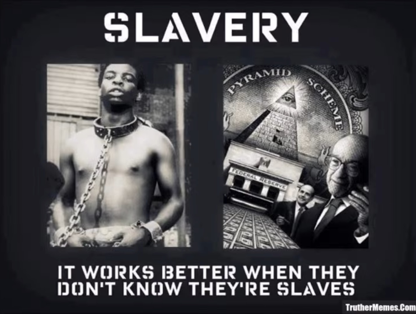 Slavery. It works better when they don't know they're slaves.