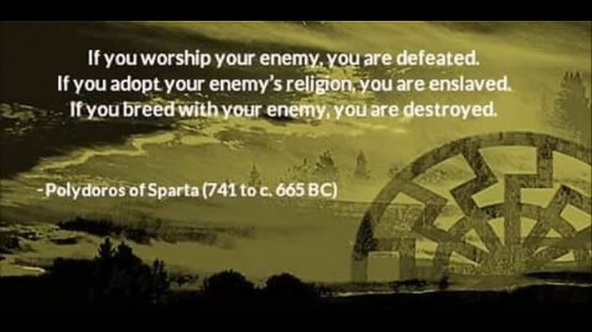 If you worship your enemy, you are defeated. If you adopt your enemy's religion, you are enslaved. If you breed with your enemy, you are destroyed. Polydoros of Sparta (741 to c. 665 BC)