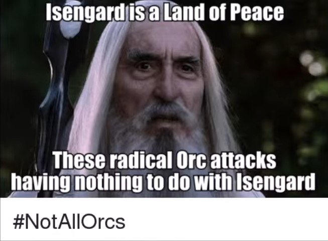 Isengard is a Land of Peace. These radical Orcs attacks having nothing to do with Isengard. #NotAllOrcs